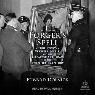 The Forger’s Spell: A True Story of Vermeer, Nazis, and the Greatest Art Hoax of the Twentieth Century