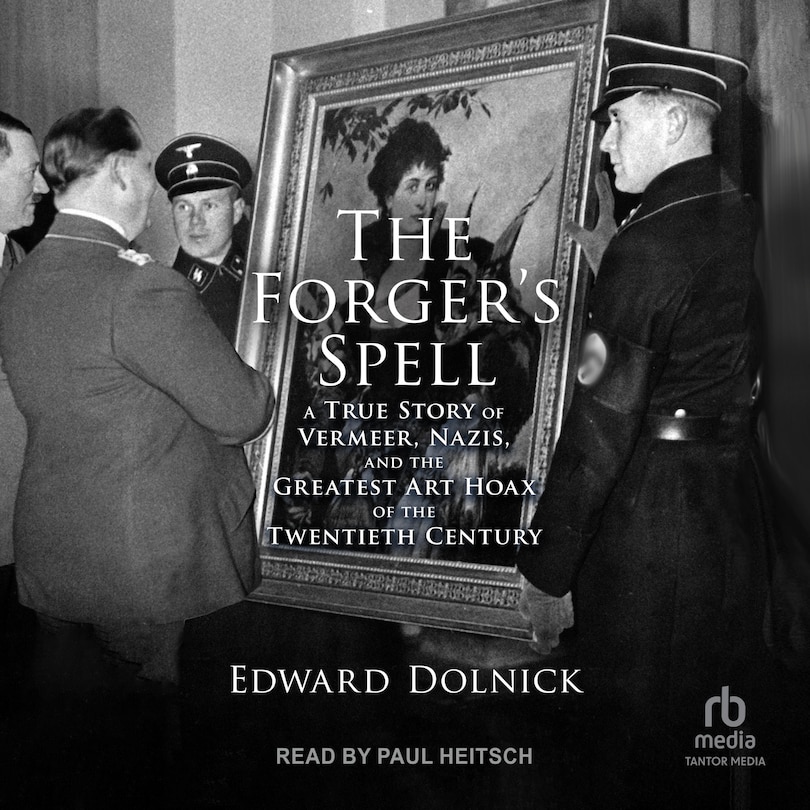 The Forger’s Spell: A True Story of Vermeer, Nazis, and the Greatest Art Hoax of the Twentieth Century