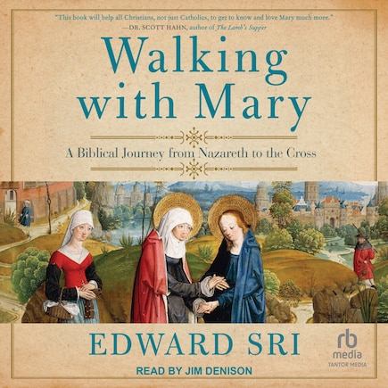 Walking with Mary: A Biblical Journey from Nazareth to the Cross