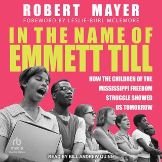 In the Name of Emmett Till: How the Children of the Mississippi Freedom Struggle Showed Us Tomorrow