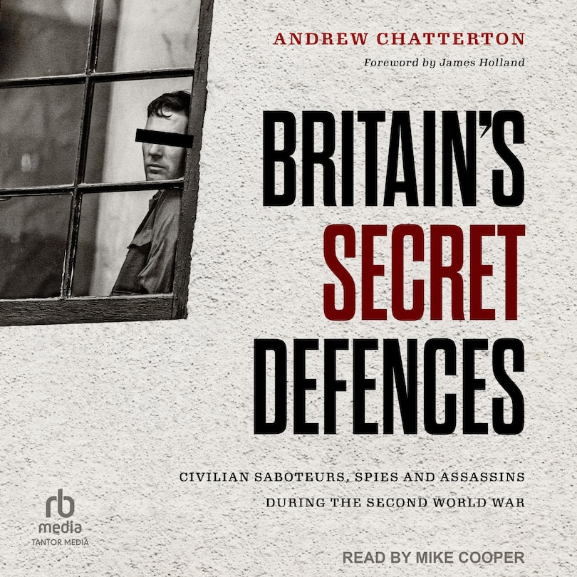 Couverture_Britain's Secret Defences: Civilian Saboteurs, Spies and Assassins During the Second World War