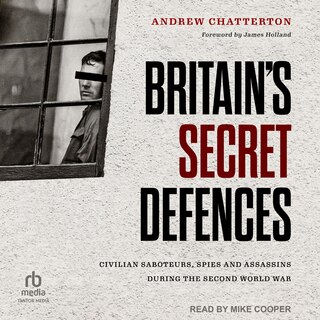 Couverture_Britain's Secret Defences: Civilian Saboteurs, Spies and Assassins During the Second World War