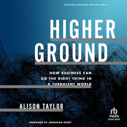 Higher Ground: How Business Can Do the Right Thing in a Turbulent World