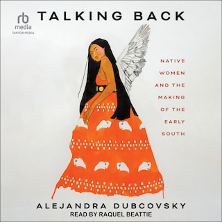 Talking Back: Native Women and the Making of the Early South