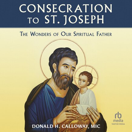 Consecration to St. Joseph: The Wonders of Our Spiritual Father: Only in the audio experience: Sing the Litany of St. Joseph with the choir!