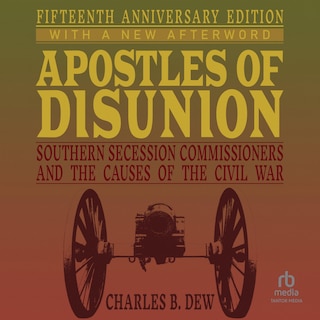 Apostles of Disunion: Southern Secession Commissioners and the Causes of the Civil War: Fifteenth Anniversary Edition