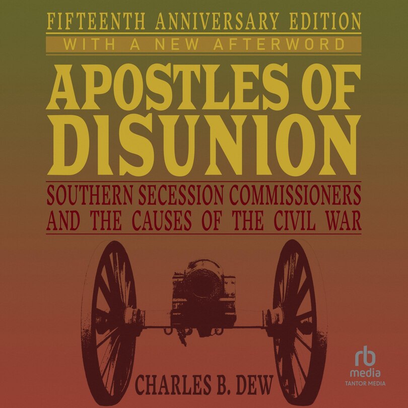 Apostles of Disunion: Southern Secession Commissioners and the Causes of the Civil War: Fifteenth Anniversary Edition