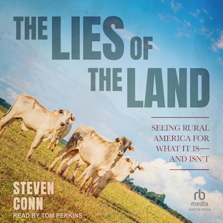 The Lies of the Land: Seeing Rural America for What It Is―and Isn’t