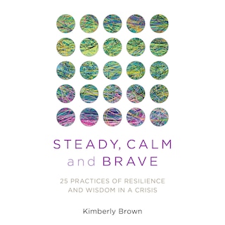 Steady, Calm, and Brave: 25 Buddhist Practices of Resilience and Wisdom in a Crisis