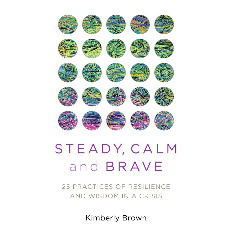 Steady, Calm, and Brave: 25 Buddhist Practices of Resilience and Wisdom in a Crisis