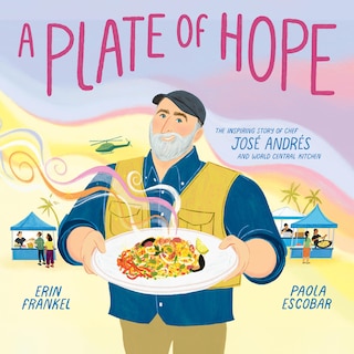 A Plate of Hope: The Inspiring Story of Chef José Andrés and World Central Kitchen