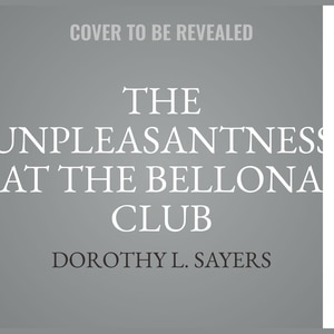 The Unpleasantness at the Bellona Club: A Lord Peter Wimsey Mystery