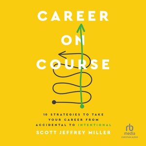 Career on Course: 10 Strategies to Take Your Career from Accidental to Intentional