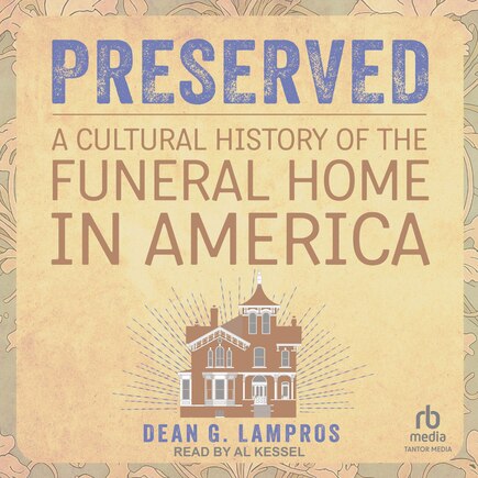 Preserved: A Cultural History of the Funeral Home in America