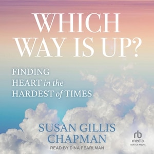 Which Way Is Up?: Finding Heart in the Hardest of Times