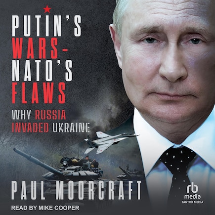 Putin's Wars and NATO's Flaws: Why Russia Invaded Ukraine