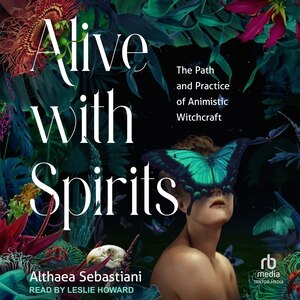 Alive with Spirits: The Path and Practice of Animistic Witchcraft