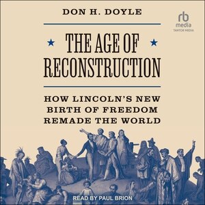 The Age of Reconstruction: The Legacy of the Civil War and the New Birth of Freedom Abroad