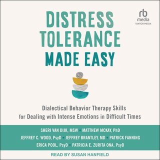Distress Tolerance Made Easy: Dialectical Behavior Therapy Skills for Dealing with Intense Emotions in Difficult Times