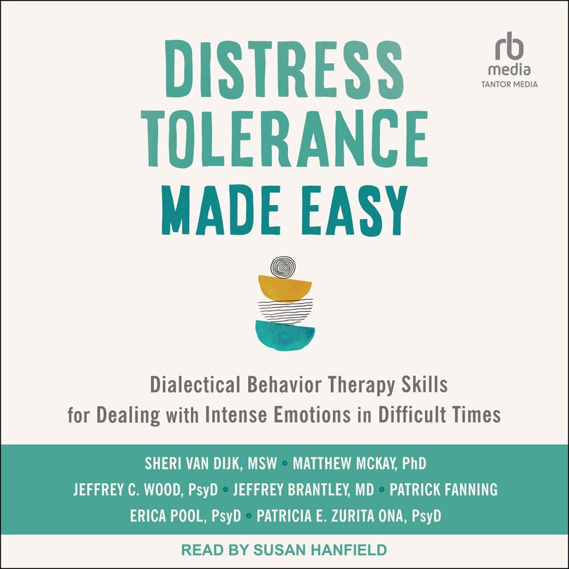 Distress Tolerance Made Easy: Dialectical Behavior Therapy Skills for Dealing with Intense Emotions in Difficult Times