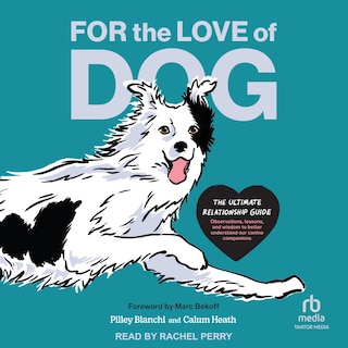 For the Love of Dog: The Ultimate Relationship Guide—Observations, lessons, and wisdom to better understand our canine companions