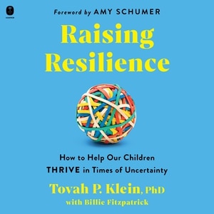 Raising Resilience: How to Help Our Children Thrive in Times of Uncertainty