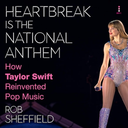 Heartbreak Is the National Anthem: How Taylor Swift Reinvented Pop Music