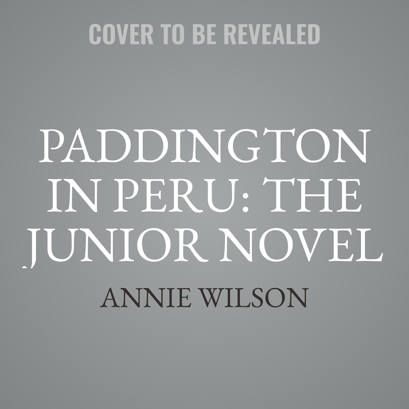 Front cover_Paddington in Peru: The Junior Novel