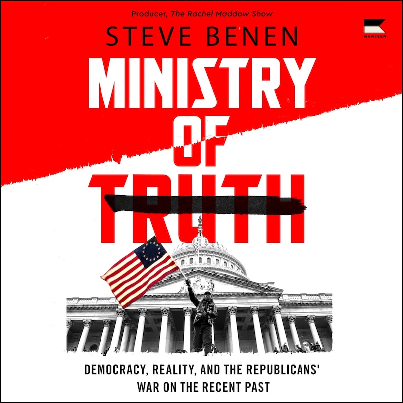 Ministry of Truth: Democracy, Reality, and the Republicans' War on the Recent Past