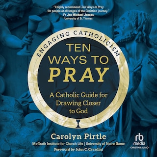 Ten Ways to Pray: A Catholic Guide for Drawing Closer to God (Engaging Catholicism)