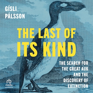 The Last of Its Kind: The Search for the Great Auk and the Discovery of Extinction