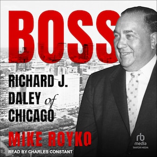 Boss: Richard J. Daley of Chicago