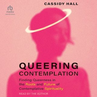 Queering Contemplation: Finding Queerness in the Roots and Future of Contemplative Spirituality