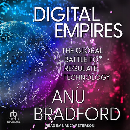 Digital Empires: The Global Battle to Regulate Technology