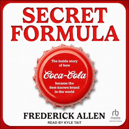 Secret Formula: The Inside Story of How Coca-Cola Became the Best-Known Brand in the World