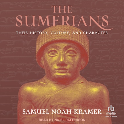 The Sumerians: Their History, Culture, and Character