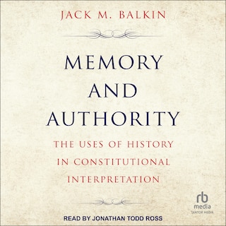 Memory and Authority: The Uses of History in Constitutional Law Interpretation