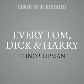 Every Tom, Dick & Harry: A Novel