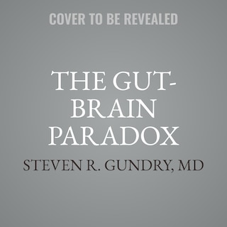 The Gut-Brain Paradox: Improve Your Mood, Clear Brain Fog, and Reverse Disease by Healing Your Microbiome