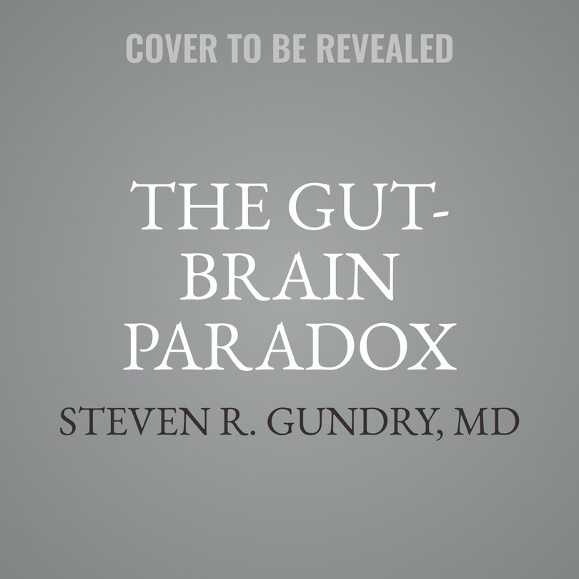 The Gut-Brain Paradox: Improve Your Mood, Clear Brain Fog, and Reverse Disease by Healing Your Microbiome