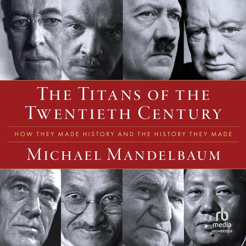 The Titans of the Twentieth Century: How They Made History and the History They Made