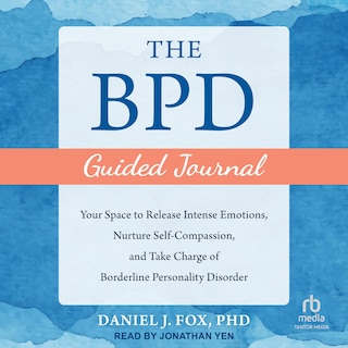 The BPD Guided Journal: Your Space to Release Intense Emotions, Nurture Self-Compassion, and Take Charge of Borderline Personality Disorder