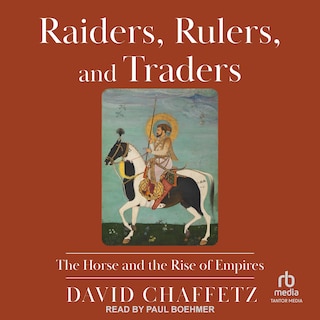 Raiders, Rulers, and Traders: The Horse and the Rise of Empires