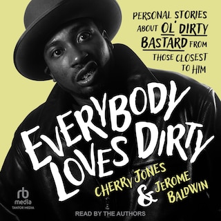 Everybody Loves Dirty: Personal Stories about Ol' Dirty Bastard From Those Closest To Him