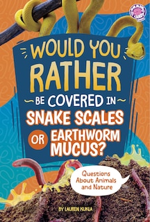 Front cover_Would You Rather Be Covered in Snake Scales or Earthworm Mucus?