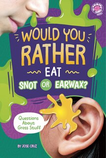 Front cover_Would You Rather Eat Snot or Earwax?