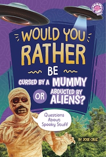 Couverture_Would You Rather Be Cursed by a Mummy or Abducted by Aliens?