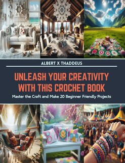Unleash Your Creativity with This Crochet Book: Master the Craft and Make 20 Beginner Friendly Projects
