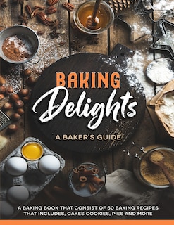 50 Baking Recipes: Baking Delights: A Baker's Guide