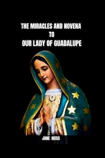 Couverture_The Miracles and Novena to Our Lady of Guadalupe